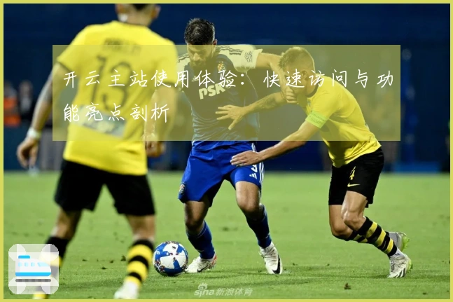 开云主站使用体验：快速访问与功能亮点剖析