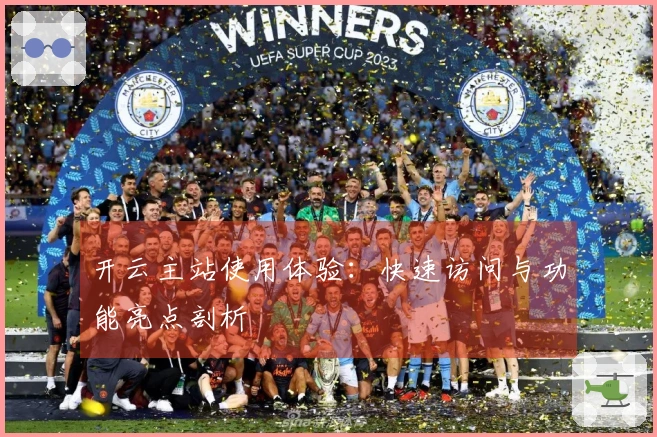开云主站使用体验：快速访问与功能亮点剖析